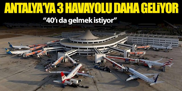 Antalya’ya 3 havayolu daha geliyor