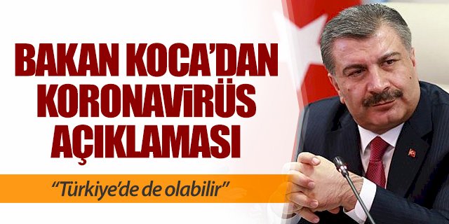 Sağlık Bakanı Fahrettin Koca: Koronavirüs Türkiye’de de olabilir