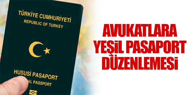15 yıllık baroya kayıtlı avukatlar yeşil pasaport alabilecek